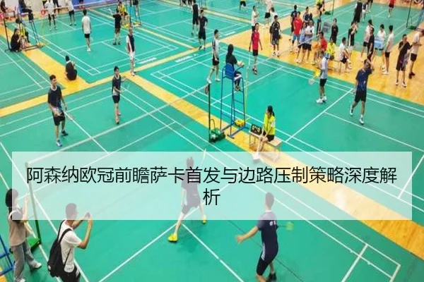 阿森纳欧冠前瞻萨卡首发与边路压制策略深度解析
